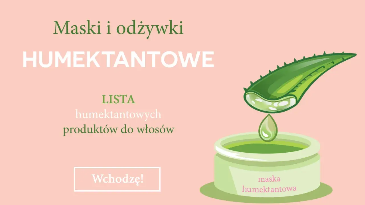 Maska i odżywki HUMEKTANTOWE. Lista humektantowych produktów do włosów. Wchodzę!