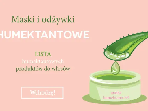 Maska i odżywki HUMEKTANTOWE. Lista humektantowych produktów do włosów. Wchodzę!
