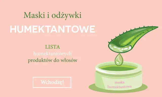 Maska i odżywki HUMEKTANTOWE. Lista humektantowych produktów do włosów. Wchodzę!
